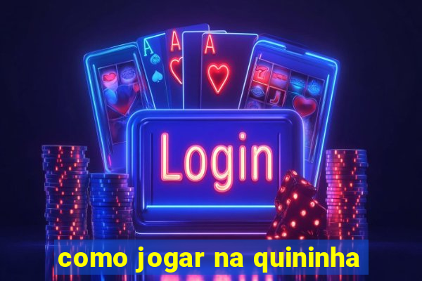 como jogar na quininha